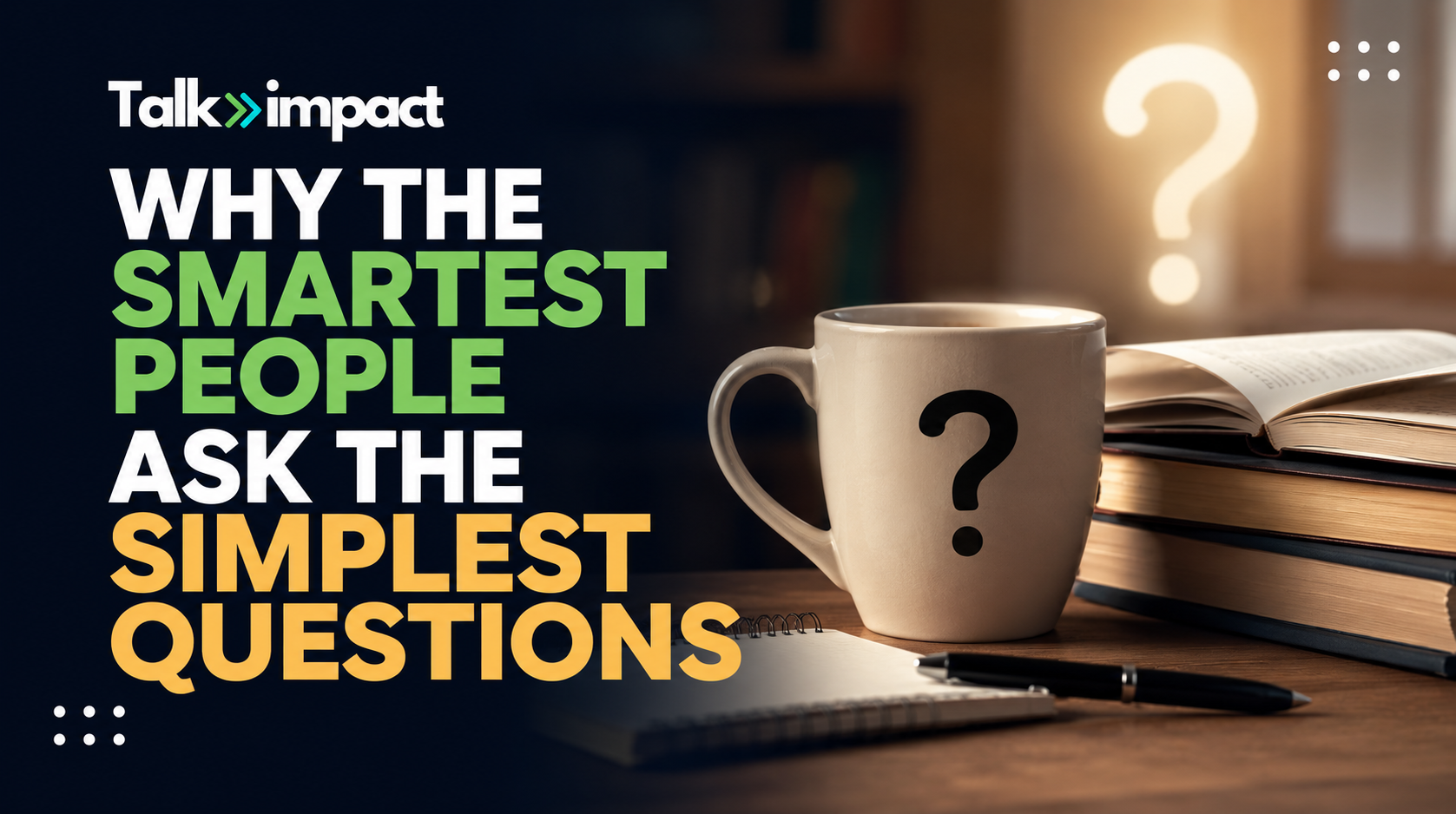 Why the Smartest People Ask the Simplest Questions